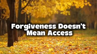 Forgiveness Doesn’t Mean Access