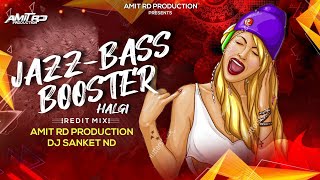 Jazz Bass Boost ( HALGI ) - Redit Mix - Dj Sanket ND | Ft . Amit RD Production | Halgi Dj Song