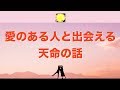 「愛のある人と出会える 天命の話し」