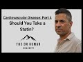Should You Take a Statin? (Cardiovascular Disease: Part 4)