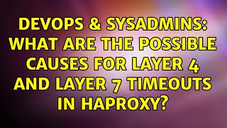 DevOps & SysAdmins: What are the possible causes for Layer 4 and Layer 7 timeouts in HAProxy? Information