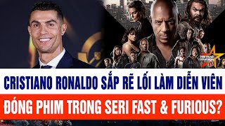 Cristiano Ronaldo Sắp Rẽ Lối Đóng Phim Trong Seri Fast & Furious?