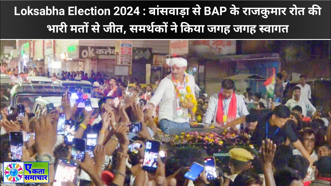 Loksabha Election 2024 : बांसवाड़ा से जीते BAP के राजकुमार रोत का समर्थकों ने किया भव्य स्वागत