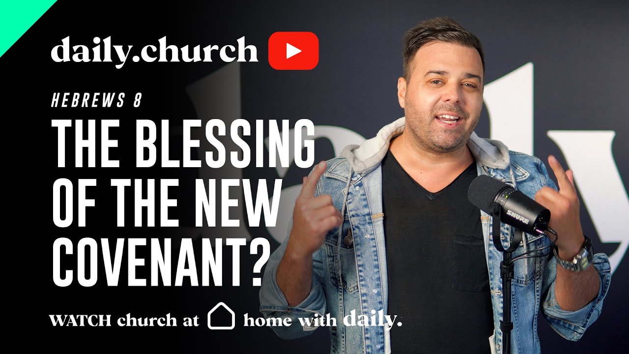 Hebrews 8 - THE BLESSING OF THE NEW COVENANT? - DAILY.church - YouTube