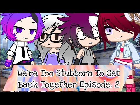 We're Too Stubborn To Get Back Together Episode 2