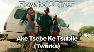 Flowaboi Dj 787 - Ake Tsebe Ke Tsubile Twerka Official Music Video