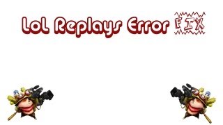 LoL Replay : Video Error Fix