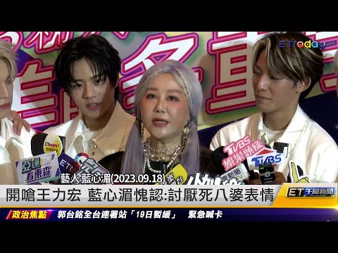 開嗆王力宏 藍心湄愧認：討厭死八婆表情｜20230919 ET午間新聞