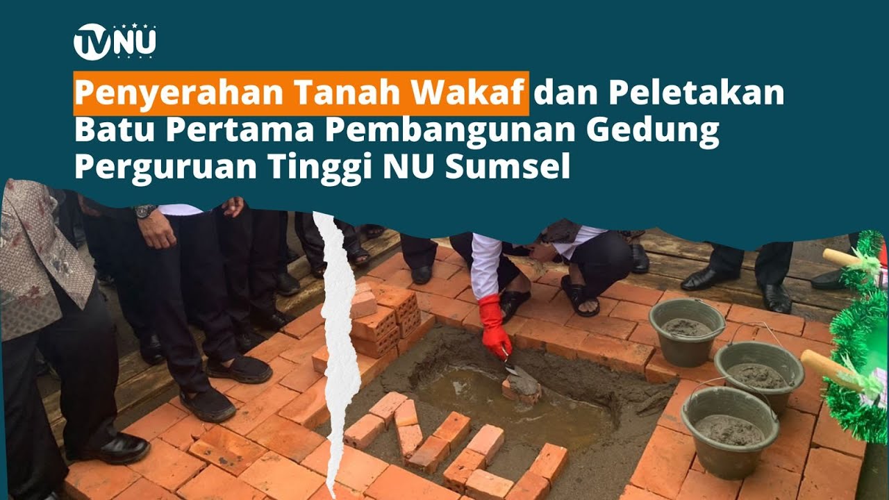 Penyerahan Tanah Wakaf dan Peletakan Batu Pertama Pembangunan Gedung Perguruan Tinggi NU Sumsel