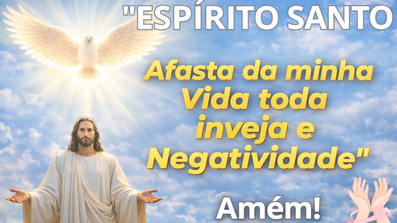 ESPÍRITO SANTO AFASTA AGORA DA MINHA VIDA TODA INVEJA E TODA PESSOA NEGATIVA.