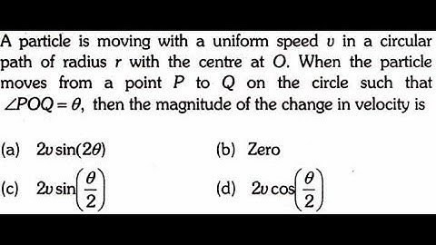 A particle is moving with a uniform speed v in a circular path of radius r with the centre