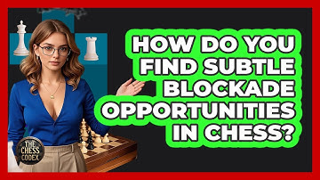 How Do You Find Subtle Blockade Opportunities In Chess? - The Chess Codex