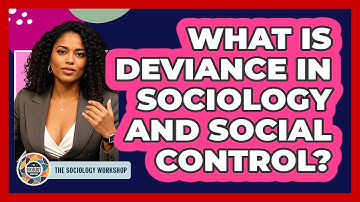 What Is Deviance In Sociology And Social Control? - The Sociology Workshop