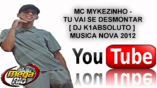 MC MYKEZINHO - TU VAI SE DESMONTAR ♫♪ [ DJ K1ABSOLUTO ] 2012