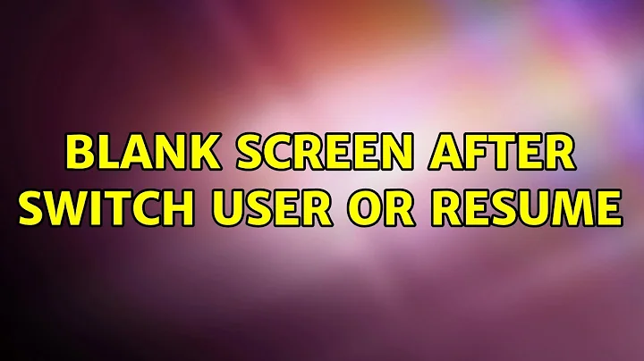 Ubuntu: Blank screen after Switch User or Resume