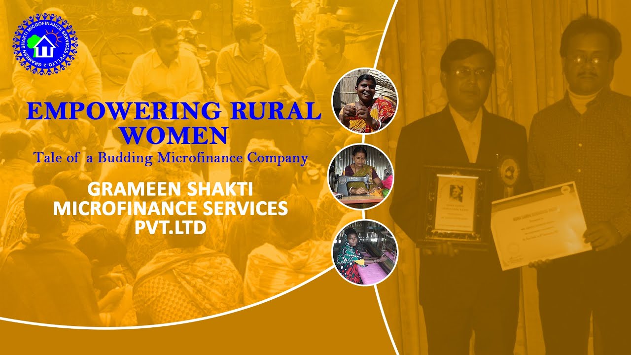 EMPOWERING RURAL WOMEN-TALE OF A BUDDING MICROFINANCE COMPANY ‘GRAMEEN SHAKTI MICROFINANCE SERVICES’