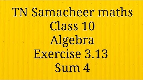 Sum 4 Exercise 3.13 Class 10 Algebra Tamilnadu Samacheer maths Nithyaganesh Maths