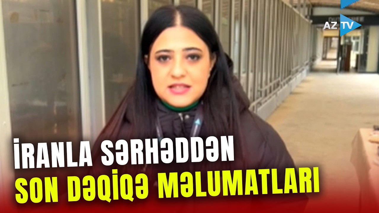 İranla sərhəddən BİRBAŞA BAĞLANTI - Astaradan son məlumatları çatdırırıq