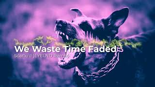 we waste time FADED - Scarlxrd (EYELND Remix)