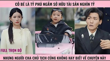 Cô Bé Phi Thường - Cô nhóc là tỷ phú ngầm nhưng người cha chủ tịch cũng không hay biết về chuyện này