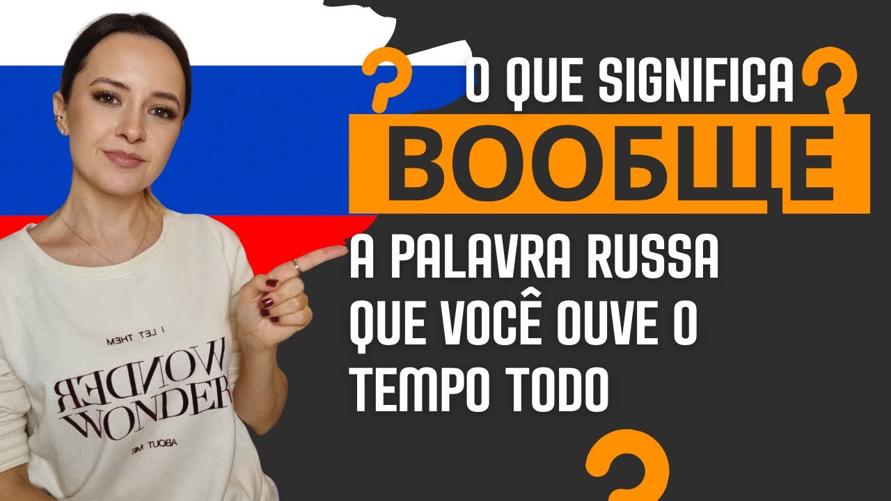 ВООБЩЕ: todos nuances e sentidos que você precisa conhecer dessa palavra tão usada! 😌