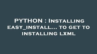 PYTHON : Installing easy_install... to get to installing lxml