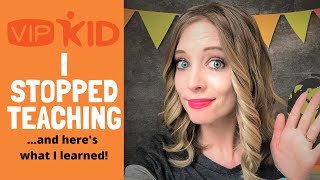 I Stopped Teaching for VIPKid...and here's what I learned!