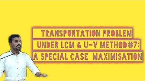 Transportation Problem Lecture 7: A special case of Maximisation