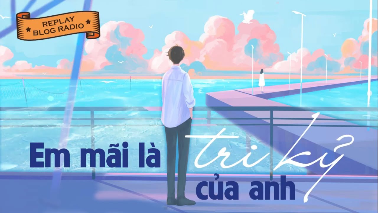 Replay Blog Radio: Em mãi là tri kỷ của anh - youtube