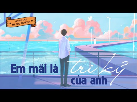Video Replay Blog Radio: Em mãi là tri kỷ của anh - youtube