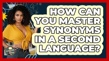 How Can You Master Synonyms In A Second Language? - Lexicon Lounge