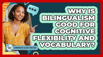 Why Is Bilingualism Good For Cognitive Flexibility And Vocabulary? - Communicate Clearly Together