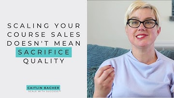 Scaling Your Course Sales Doesn’t Mean Sacrifice Quality