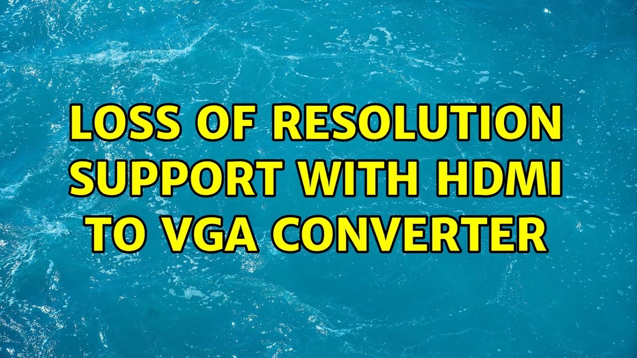 Loss of resolution support with HDMI to VGA converter YouTube