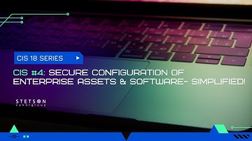 CIS 18 VIDEO SERIES  -CIS #4 SECURE CONFIGURATION OF ENTERPRISE ASSETS & SOFTWARE- SIMPLIFIED!