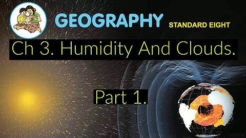 Std:- 8th | Geography | Chapter 3. Humidity And Clouds. | Part 1 |