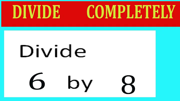 Divide     6      by     8  Divide   completely