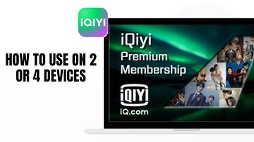 IQIYI- HOW TO USE ON 2 OR 4 DEVICES