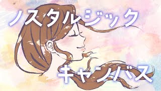 ノスタルジックキャンバス【ファンメイドオリジナルイメージソング】