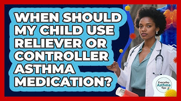 When Should My Child Use Reliever Or Controller Asthma Medication? - Everyday Asthma Tips