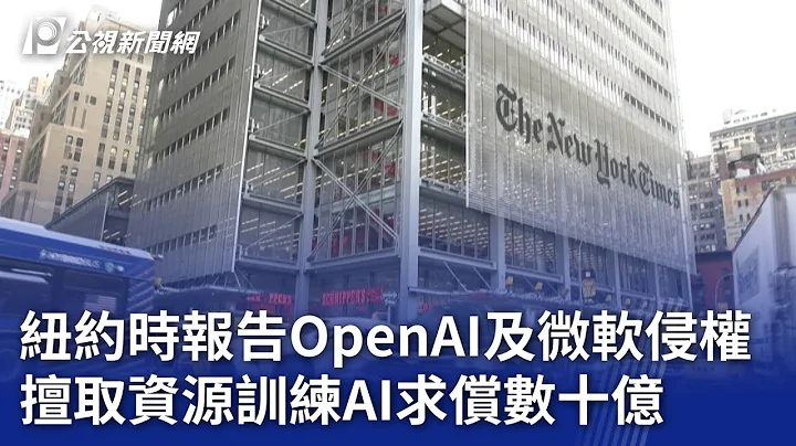 《纽约时报》告OpenAI及微软侵权 擅取资源训练AI求偿数十亿｜20231228 公视晚间新闻 - 天天要闻