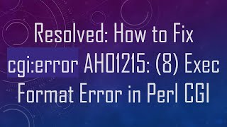 Resolved: How to Fix cgi:error AH01215: (8) Exec Format Error in Perl CGI