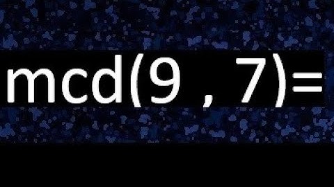mcd 9 y 7 , maximo comun divisor , como se halla , ejemplos