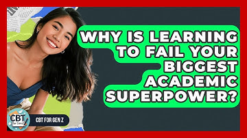 Why Is Learning To Fail Your Biggest Academic Superpower? - CBT for Gen Z