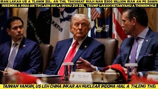 Iran lakah US a tlawm zel, iran $ 300 billion a pe dawn || Taiwan vangin nuclear indo a chhuak thei