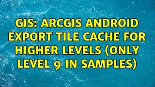 GIS: ArcGIS Android export tile cache for higher levels (only level 9 in samples)