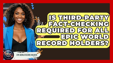 Is Third-Party Fact-Checking Required for All Epic World Record Holders? - Epic World Record Holders