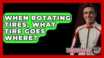 When Rotating Tires, What Tire Goes Where? - The Racing Xpert