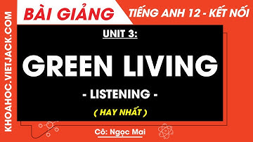 Tiếng Anh lớp 12  Unit 3: Green living - Listening - trang 38, 39 | Global success (HAY NHẤT)