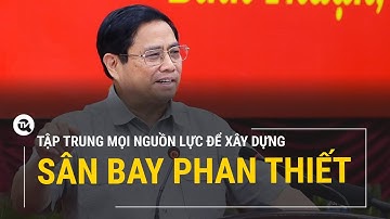 Thủ tướng yêu cầu Bình Thuận tập trung mọi nguồn lực để xây dựng sân bay Phan Thiết